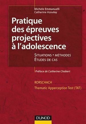 Pratique des épreuves projectives à l'adolescence. Rorschach et TAT - Michèle Emmanuelli, Catherine Azoulay - Dunod