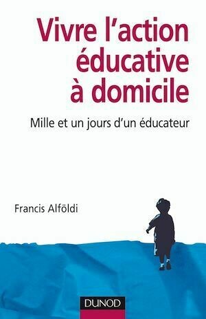 Vivre l'action éducative à domicile - Francis Alföldi - Dunod