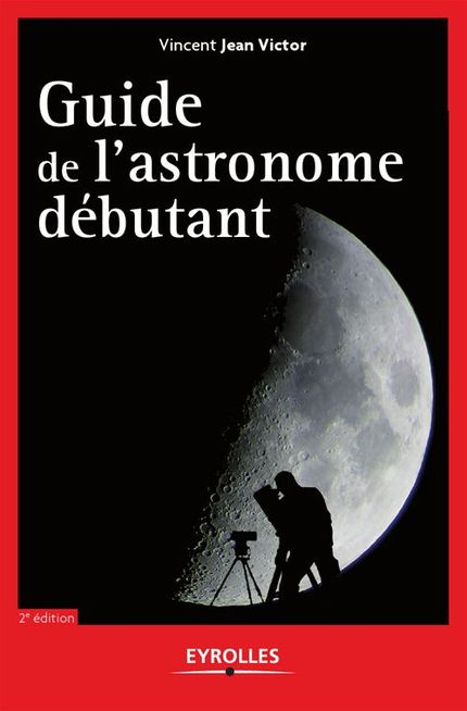Guide de l'Astronome Débutant - Jean Victor Vin - Eyrolles