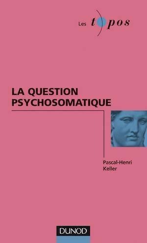 La question psychosomatique - Pascal-Henri Keller - Dunod