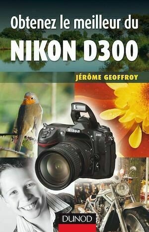 Obtenez le meilleur du Nikon D300 - Jérôme Geoffroy - Dunod