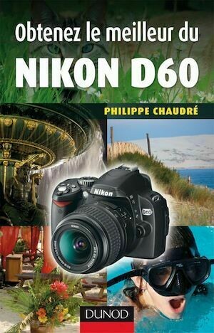 Obtenez le meilleur du Nikon D60 - Philippe Chaudré - Dunod