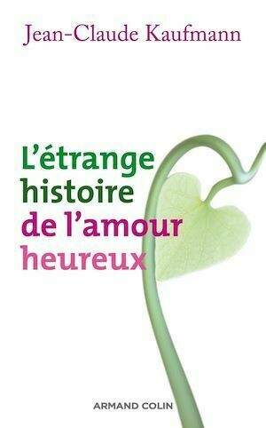 L'étrange histoire de l'amour heureux - Jean-Claude Kaufmann - Armand Colin