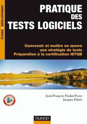 Pratique des tests logiciels - Concevoir et mettre en oeuvre une stratégie de tests - Jacques PRINTZ, Jean-François Pradat-Peyre - Dunod