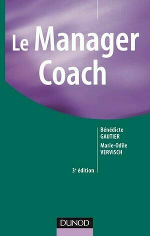 Le Manager Coach - 3ème édition - Marie-Odile Vervisch, Bénédicte Gautier - Dunod