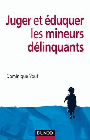 Juger et éduquer les mineurs délinquants - Dominique Youf - Dunod