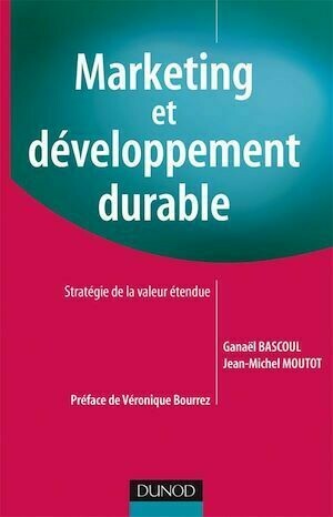 Marketing et développement durable - Jean-Michel Moutot, Ganaël Bascoul - Dunod