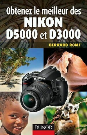 Obtenez le meilleur des Nikon D5000 et D3000 - Bernard Rome - Dunod