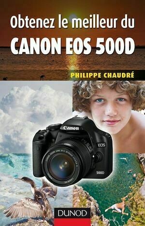 Obtenez le meilleur du Canon EOS 500D - Philippe Chaudré - Dunod