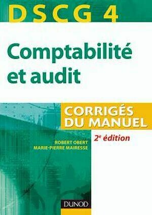 DSCG 4. Comptabilité et audit : Corrigés du manuel - 2e édition - Robert Obert, Marie-Pierre Mairesse - Dunod