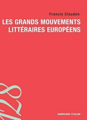 Les grands mouvements littéraires européens - Francis Claudon - Armand Colin