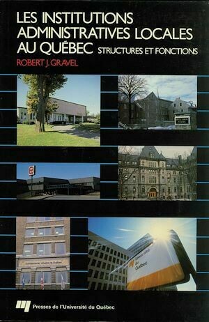 Les institutions administratives locales et régionales au Québec - Robert J. Gravel - Presses de l'Université du Québec