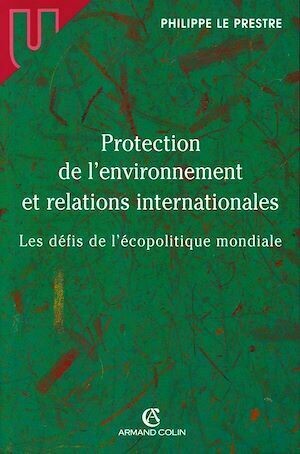 Protection de l'environnement et relations internationales - Philippe Le Prestre - Armand Colin