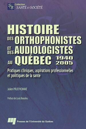 Histoire des orthophonistes et des audiologistes au Québec : 1940-2005 - Julien Prud'Homme - Presses de l'Université du Québec
