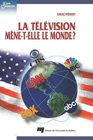 La télévision mène-t-elle le monde ? - Karine Prémont - Presses de l'Université du Québec