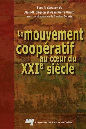 Le mouvement coopératif au coeur du XXIe siècle - Alain-G. Gagnon - Presses de l'Université du Québec