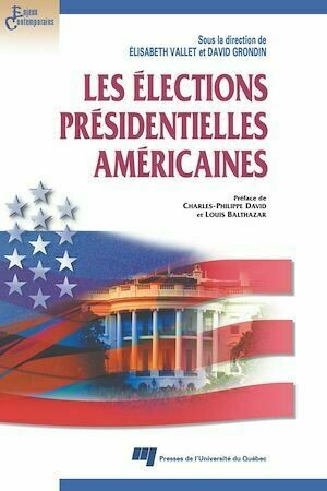 Les élections présidentielles américaines - Élisabeth Vallet, David Grondin - Presses de l'Université du Québec