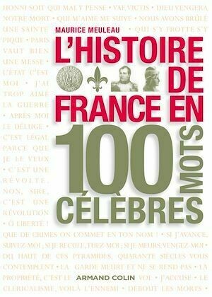 L'histoire de France en 100 mots célèbres - Maurice Meuleau - Armand Colin