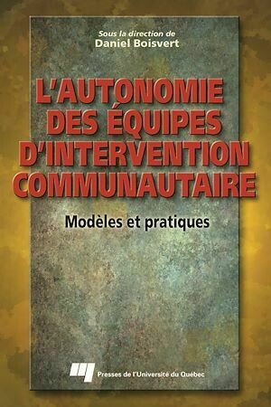 L'autonomie des équipes d'intervention communautaire - Daniel Boisvert - Presses de l'Université du Québec