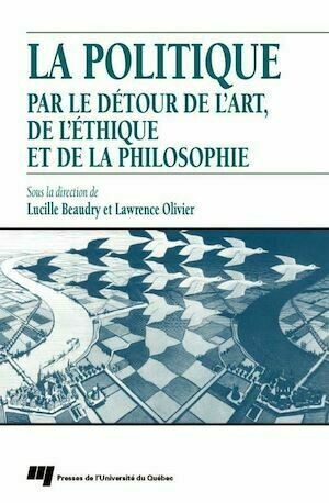 Politique par le détour de l'art, de l'éthique et de la philosophie - Lawrence Olivier, Lucille Beaudry - Presses de l'Université du Québec
