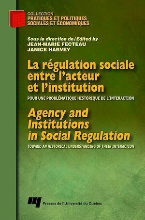 La régulation sociale entre l'acteur et l'institution / Agency and Institutions in Social Regulation - Jean-Marie Fecteau - Presses de l'Université du Québec