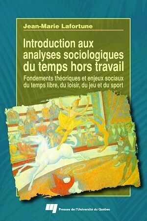 Introduction aux analyses sociologiques du temps hors travail - Jean-Marie Lafortune - Presses de l'Université du Québec