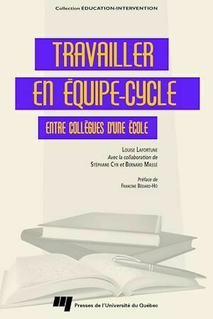 Travailler en équipe-cycle - Louise Lafortune - Presses de l'Université du Québec