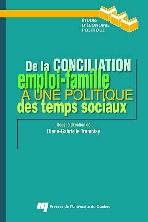 De la conciliation emploi-famille à une politique des temps sociaux - Diane-Gabrielle Tremblay - Presses de l'Université du Québec