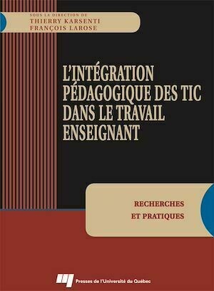 Intégration pédagogique des TIC dans le travail enseignant - Thierry Karsenti, François Larose - Presses de l'Université du Québec