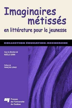 Imaginaires métissés en littérature pour la jeunesse - Noëlle Sorin - Presses de l'Université du Québec