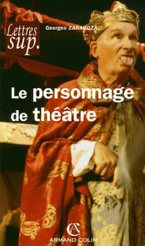 Le personnage de théâtre - Georges Zaragoza - Armand Colin