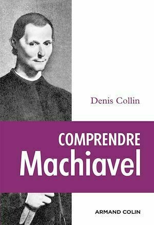 Comprendre Machiavel - Denis Collin - Armand Colin