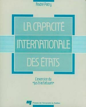 La capacité internationale des états - André Patry, Thérèse Laferrière - Presses de l'Université du Québec