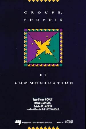 Groupe, pouvoir et communication - Jean-Pierre Hogue, Denis Lévesque - Presses de l'Université du Québec