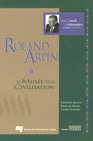 Roland Arpin et le Musée de la civilisation - Séguin Francine - Presses de l'Université du Québec