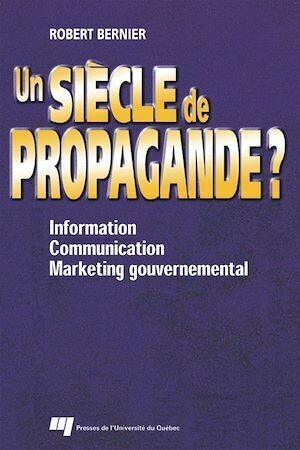 Un siècle de propagande ? - Robert Bernier - Presses de l'Université du Québec