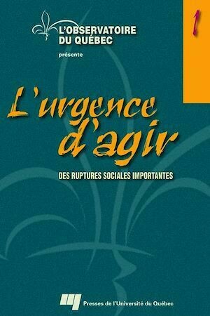 L'urgence d'agir, volume 1 - Des ruptures sociales importantes - Observatoire Observatoire du Québec - Presses de l'Université du Québec