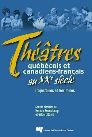 Théâtres québécois et canadiens-français au XXe siècle - Hélène Beauchamp - Presses de l'Université du Québec