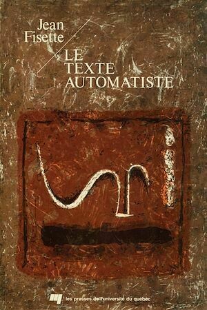 Le texte automatiste - Jean Fisette - Presses de l'Université du Québec