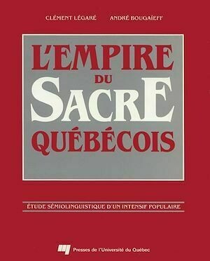 L'empire du sacre québécois - Clément Legaré, André Bougaief - Presses de l'Université du Québec
