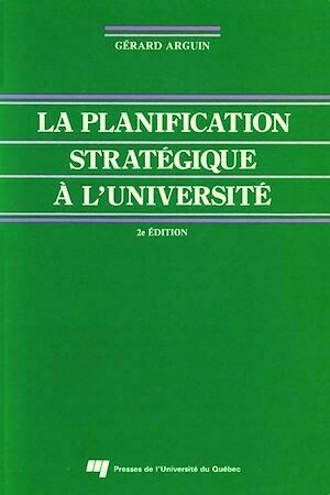 La planification stratégique à l'université - Gérard Arguin - Presses de l'Université du Québec