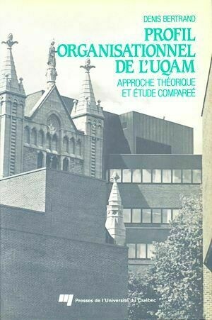 Le profil organisationnel de l'UQAM - Denis Bertrand - Presses de l'Université du Québec