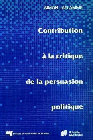 Contribution à la critique de la persuasion politique - Simon Laflamme - Presses de l'Université du Québec