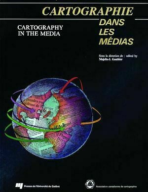Cartographie dans les médias / Cartography in the media - Majella J. Gauthier - Presses de l'Université du Québec