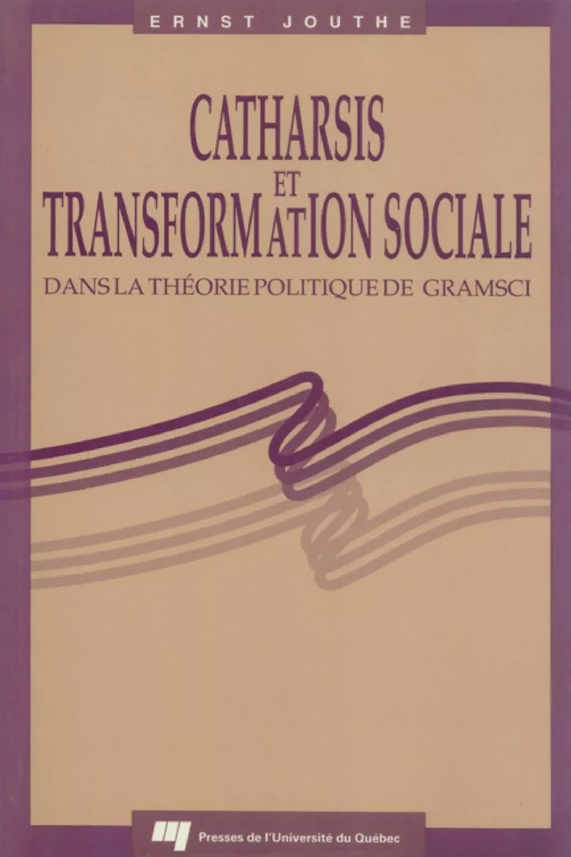 Catharsis et transformation sociale dans la théorie politique de Gramsci - Ernst Jouthe - Presses de l'Université du Québec