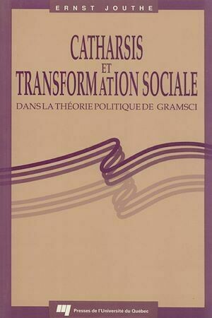 Catharsis et transformation sociale dans la théorie politique de Gramsci - Ernst Jouthe - Presses de l'Université du Québec