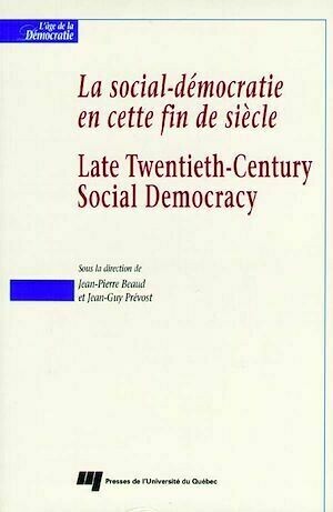 La social-démocratie en cette fin de siècle / Late Twentieth-Century Social Democracy - Jean-Guy Prévost, Jean-Pierre Beaud - Presses de l'Université du Québec