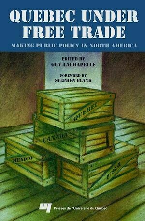Quebec under Free Trade : Making Public Policy in North America - Guy Lachapelle - Presses de l'Université du Québec