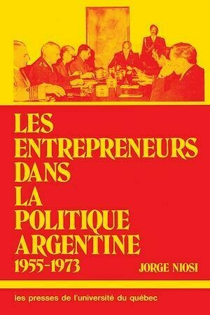 Les entrepreneur dans la politique argentine 1955-73 - Jorge Eduardo Niosi - Presses de l'Université du Québec