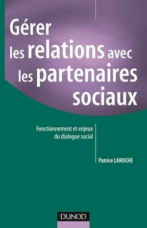 Gérer les relations avec les partenaires sociaux - Patrice Laroche - Dunod